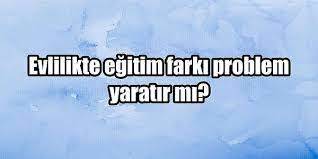 Bugün iş arkadaşım bir konu üzerine Üniversite mezunu erkek lise mezunu kızı tercih etmez dedi. Sizce haklı mı?