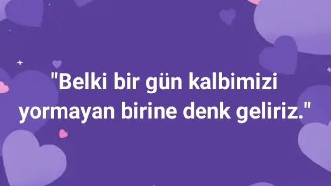 Kalbimizi yormayan birine denk gelir miyiz?