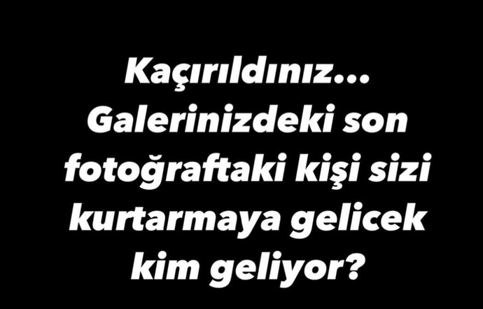 Kaçırıldınız ve galerinizdeki son kişi sizi kurtaracak. Bu kişi kim oluyor?