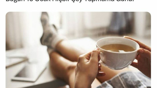 Bugün 16 Ocak Hiçbir Şey Yapmama Günü. Hiçbir şey yaptınız mı?