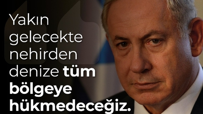 Bebek Katili Netenyahu, Yakın Gelecekte Nehirden Denize Tüm Bölgeye Hükmedeceğiz Diyerek Türkiye'yi Hedef Aldı?