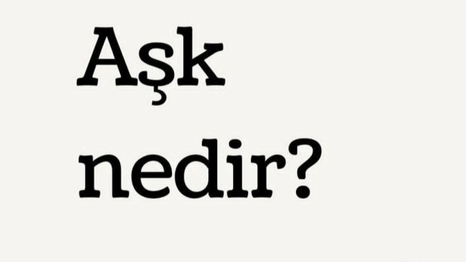 Gerçek anlamıyla ifade edecek olursan "AŞK" nedir?
