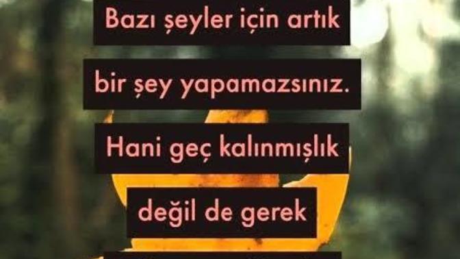 Bazı şeyler için artık çok geç diyormusunuz?