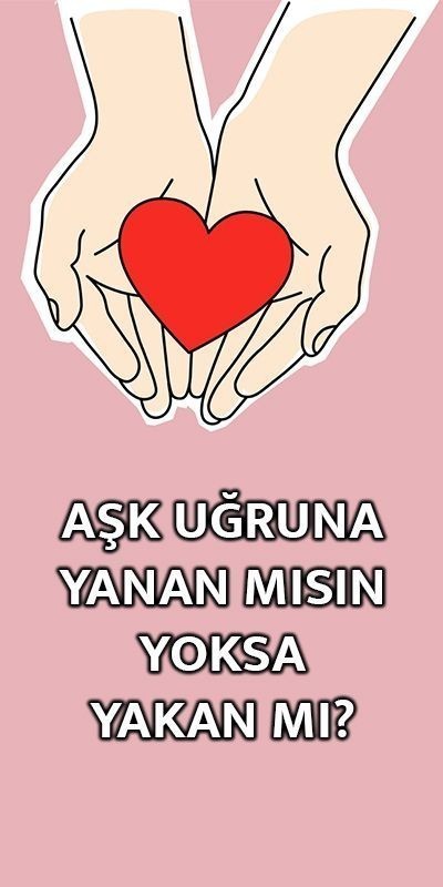 Aşk uğruna yanan mısın yoksa yakan mı?