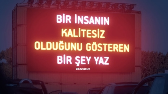 Bir insanın kalitesiz olduğunu gösteren bir şey yaz desem, ne yazarsın?