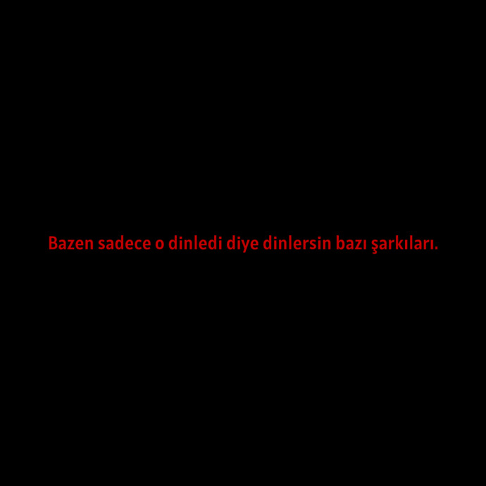 Sırf ”O” dinlediği için dinlediğiniz şarkılar var mı?