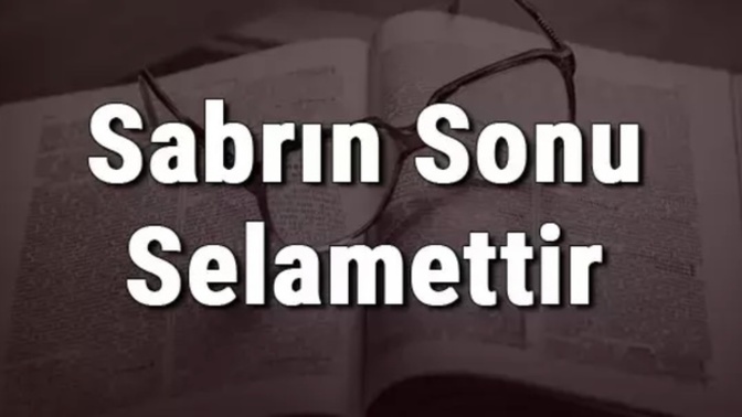 Sabrın sonu selametmidir yoksa , Sabırdan sonra söylenen söz ağır mı olur?