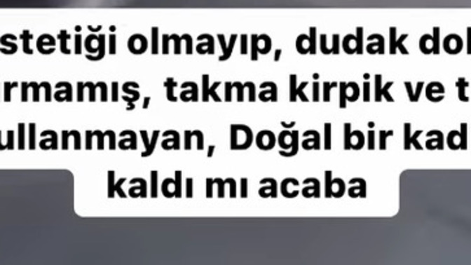 Hiç estetiği, dolgusu vs. olmayan kadınlar kaldı mı acaba?
