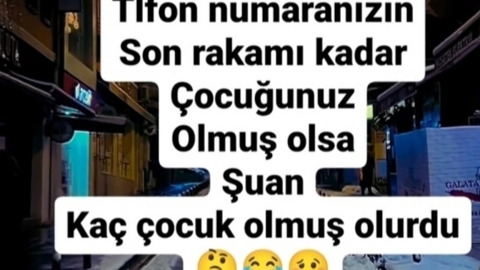 Telefon numaranızın son rakamı kadar çocuğunuz olmuş olsa şu an kaç çocuk olmuş olurdu 😂?