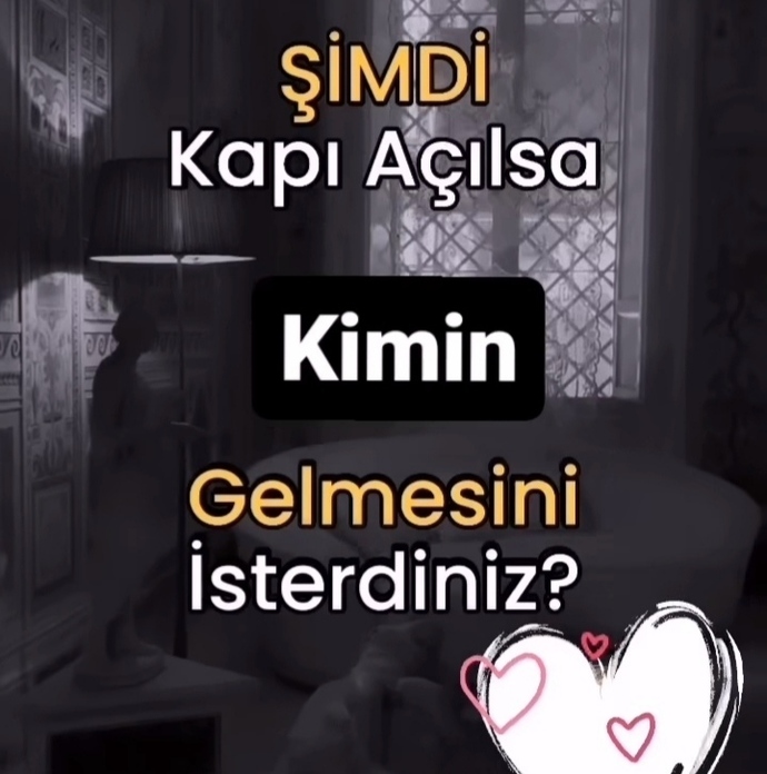 Şimdi kapı açılsa kimin gelmesini isterdiniz?