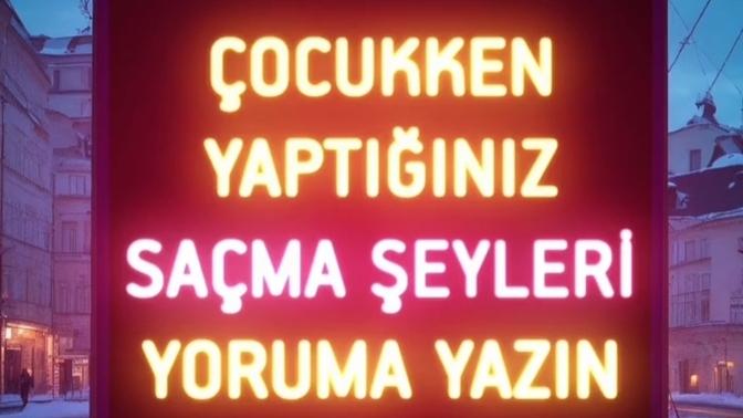 Çocukken yaptığınız saçma şeyler nelerdi?