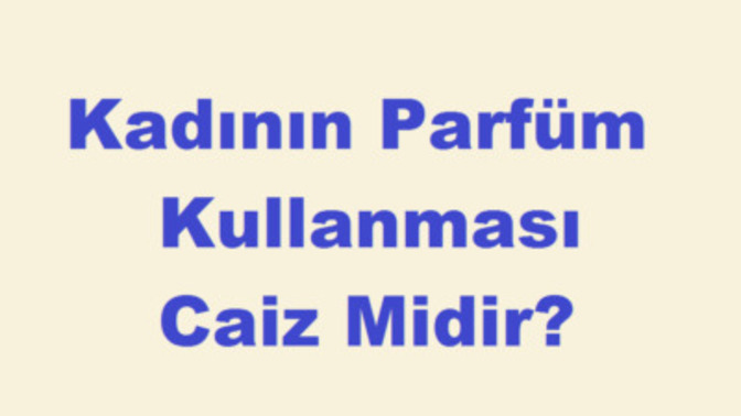 Kadınların parfüm sıkması günah mı?