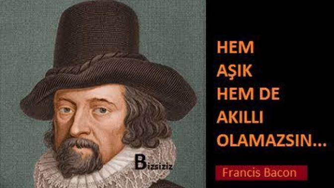 Hem aşık hem de akıllı olamazsın diyen Francis Bacon ne kadar haklı?