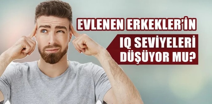Erkeklerin evlendikten sonra IQ seviyeleri neden düşüyor?