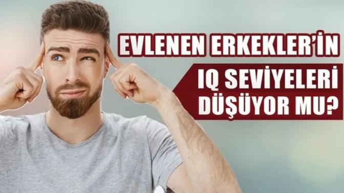 Erkeklerin evlendikten sonra IQ seviyeleri neden düşüyor?