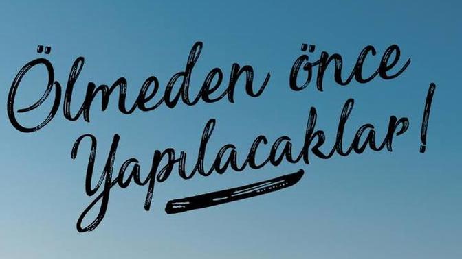 Ölmeden yapılacaklar listenizde neler var?