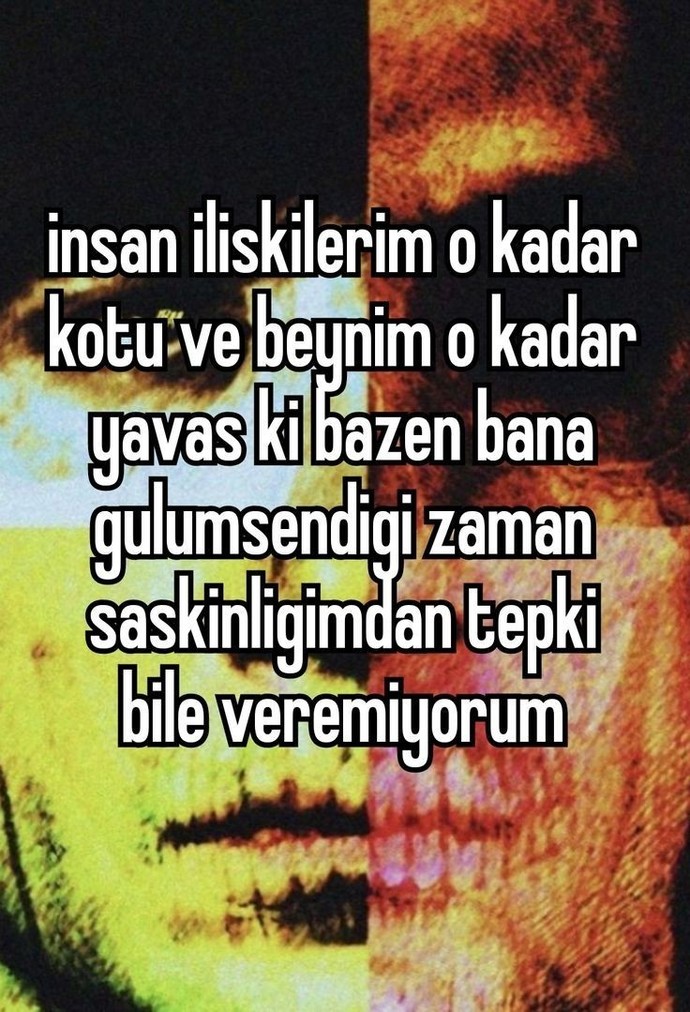 Herşeyi bi anda boş verdiğin oluyor mu?