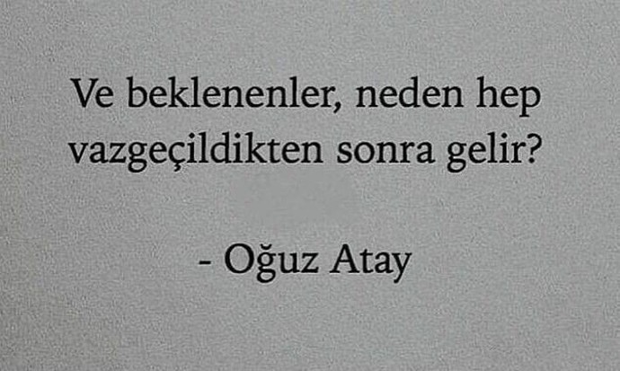 Beklenenler neden hep vazgeçildikten sonra gelirler?