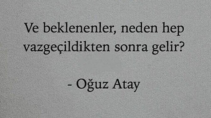Beklenenler neden hep vazgeçildikten sonra gelirler?