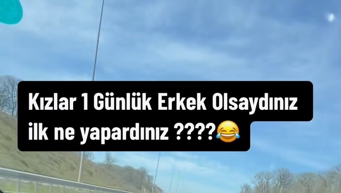 Bir günlük erkek olsaydınız ilk ne yapardınız ☺️?