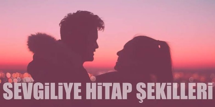 Sevgiliniz olacak kişinin size nasıl hitap etmesi hoşunuza gider?