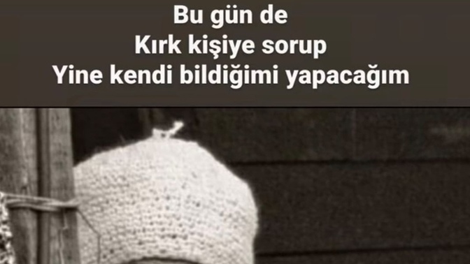 Hep kendi bildiğinizi mi yaparsınız?
