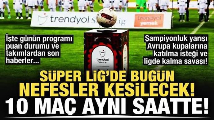 Süper Lig de heyecan dorukta Hem şampiyonluk Küme düşme hattı yangın yeri ve maçlar aynı saatte Maçlar sizce nasıl sonuçlanır?