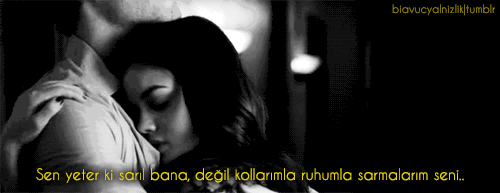 Sen yeter ki sarıl bana değil kollarımla RUHUMLA sarmalarım seni..