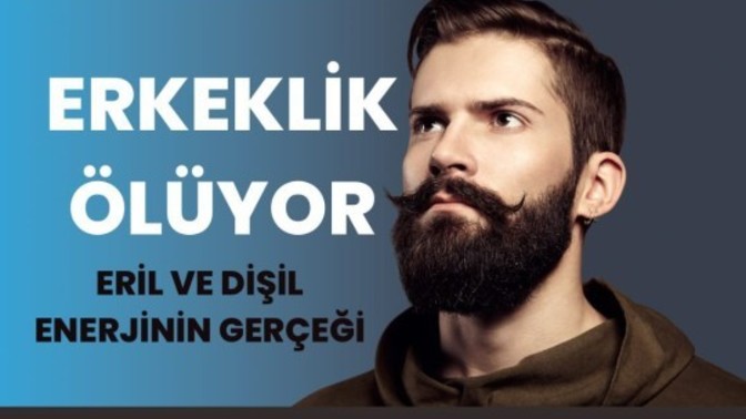 Erkeklik ölüyor mu neden artık erkekler kadın gibi olmaya başladı?