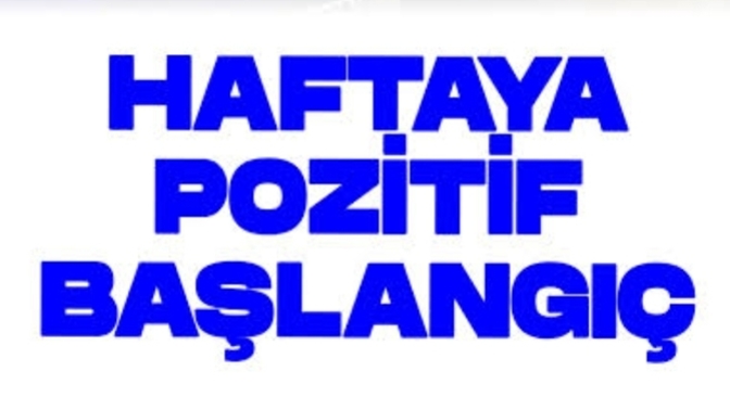 Haftaya nasıl başlangıç yaptınız?