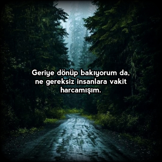 Geçmişe dönüp baktığınızda ”Ne gereksiz insanlarla muhatap olmuşum” dediğiniz oldu mu?