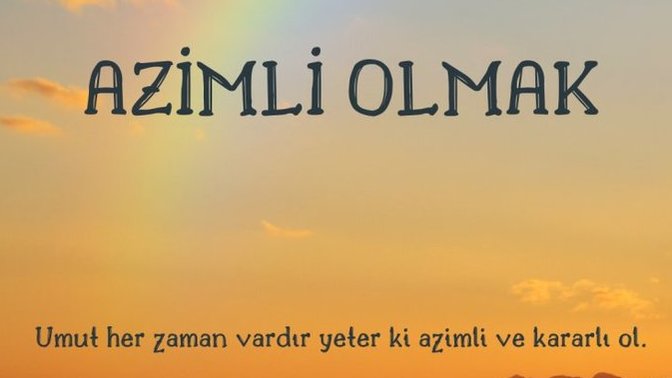 Azimli ve Kararlı olunca Sonu iyi olur mu?