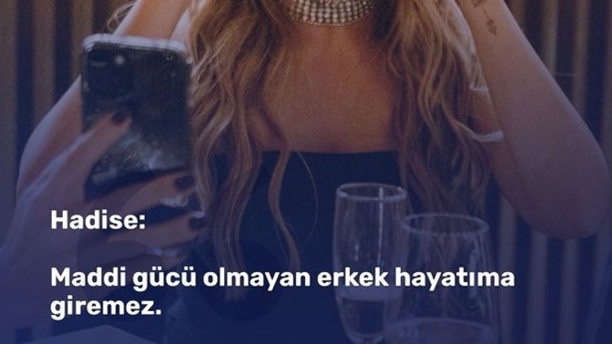 Hadise: ”Maddi gücü olmayan erkek hayatıma giremez” dedi. Sizce, kadınlar sadece paraya mı bakıyor?