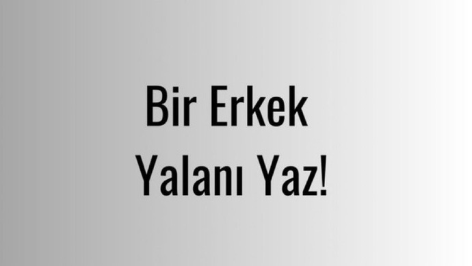 Bi erkek yalanı yaz?