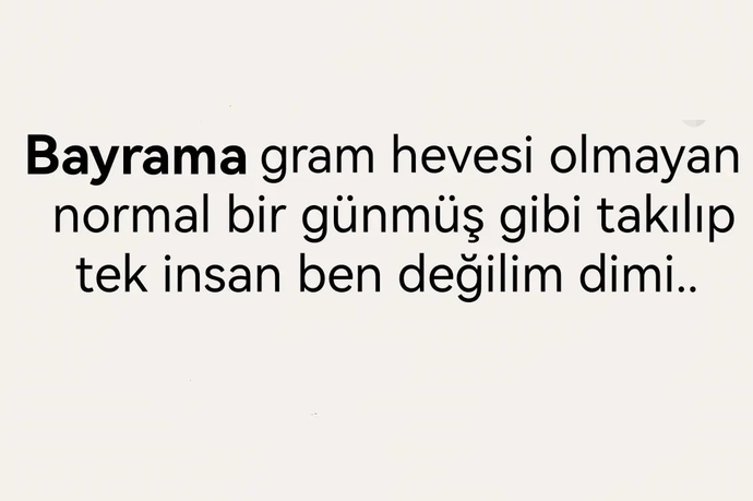 Bayram gibi hissetmeyen yalnızca ben miyim?