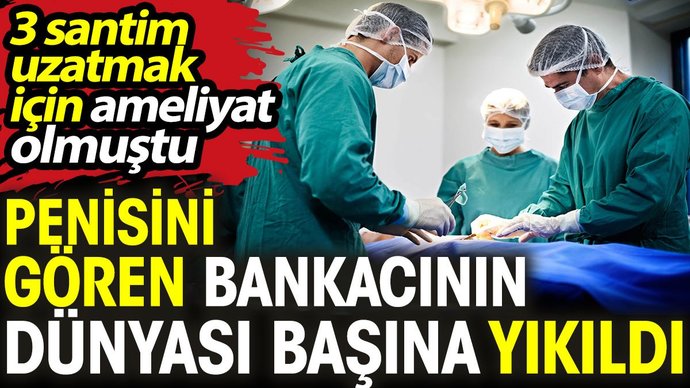 Penis büyütme ameliyatı işe yaramıyor mu? Olan var mı?
