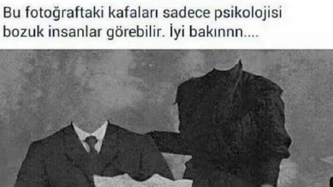 Bu fotoğraftaki kafaları psikojisi bozuklar görebilirmiş. Senin psikolojin genel olarak nasıl?