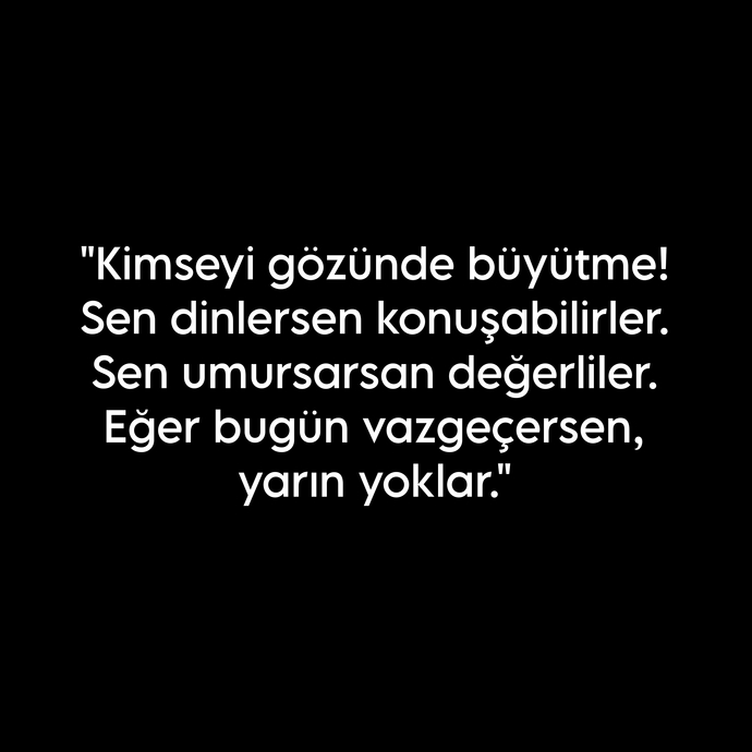 İnsanları, gözünüzde büyütür müsünüz?