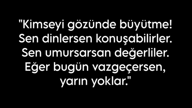 İnsanları, gözünüzde büyütür müsünüz?