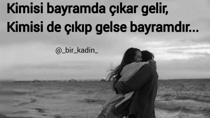 Çıkıp gelse Bayram ederim dediğiniz biri var mı?