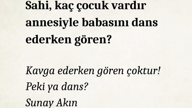 Anne ve babanızı en çok dans ederken mi gördünüz, kavga ederken mi?
