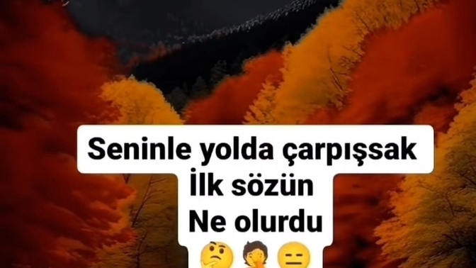 Seninle yolda çarpışsak ilk sözün ne olurdu?