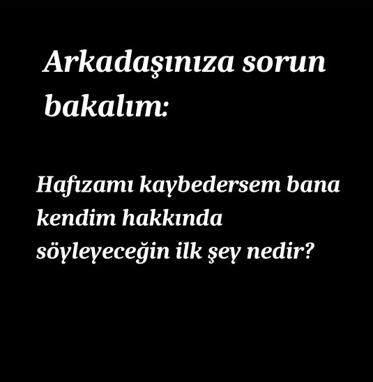 Hafızasını kaybederse arkadaşınıza ne söylerdin?
