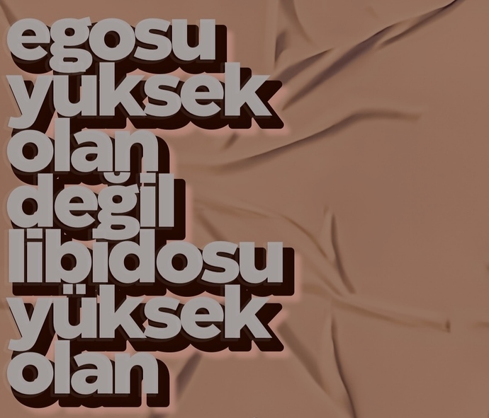 Egosu yüksek olan mı, libidosu yüksek olan mı?