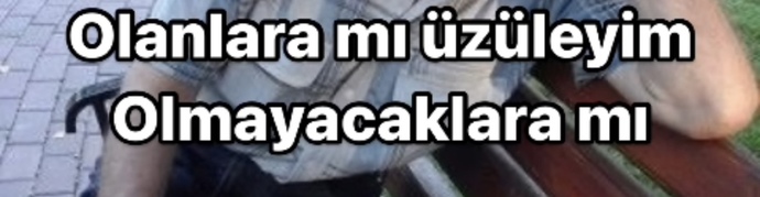 Olanlara mı olmayanlara mı üzülürsün?