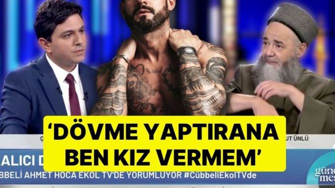 Cübbeli Ahmet Hoca, "Dövme yaptırana ben kız vermem" dedi! Aynı fikirde misiniz?