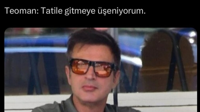 Teoman tatile gitmeye üşeniyormuş, bu bir zengin derdidir. Sizin en zengin derdiniz ne?
