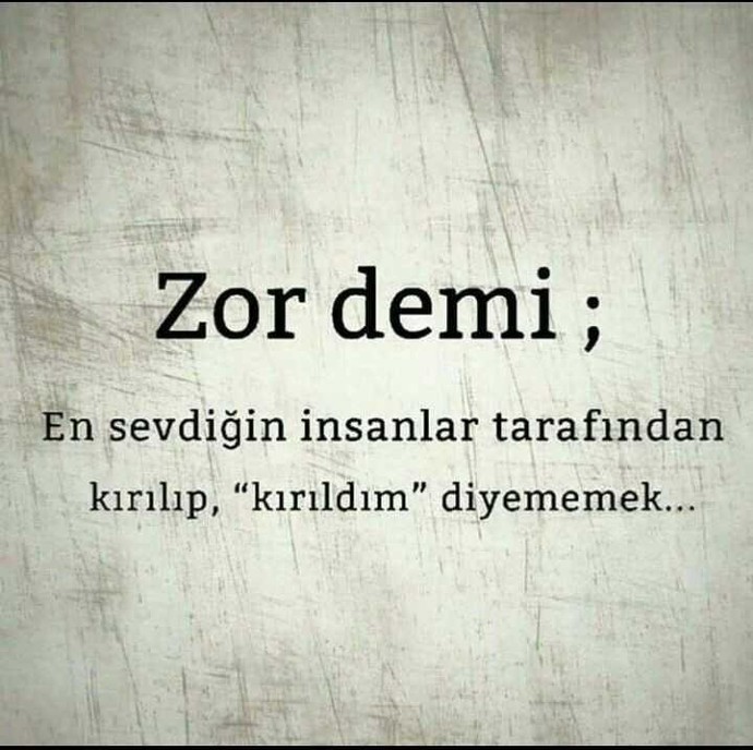 Sevdiklerine kırıldım diyebiliyor musun?