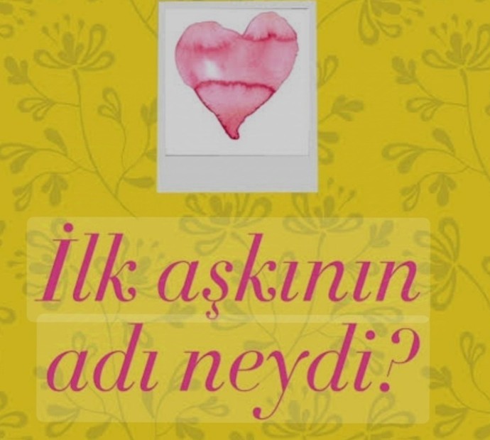 Ilk aşkinizin adı neydi?