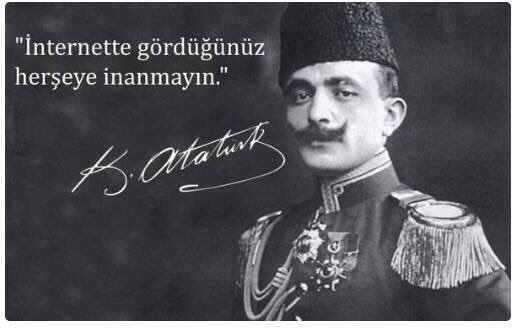 Atatürkün gerçekte söylememiş olduğu, ama söylediğine inanılan sözlerden tespit ettikleriniz varsa yazar mısınız?